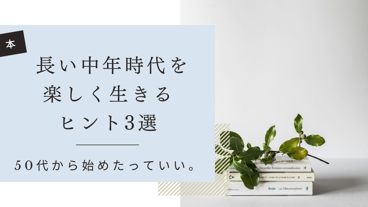 50代から始めたっていい。長い中年時代を楽しく生きるヒント3選